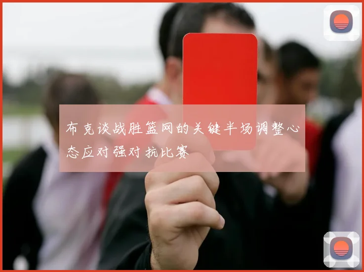 布克谈战胜篮网的关键半场调整心态应对强对抗比赛