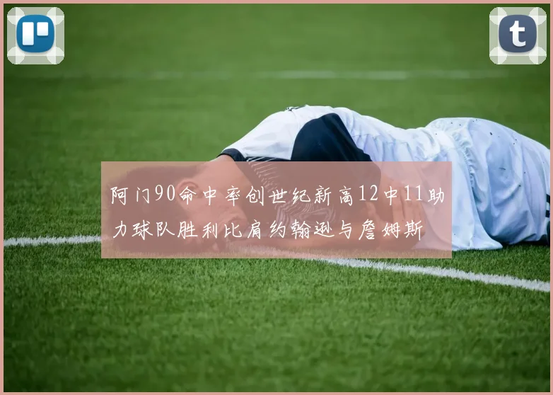 阿门90命中率创世纪新高12中11助力球队胜利比肩约翰逊与詹姆斯